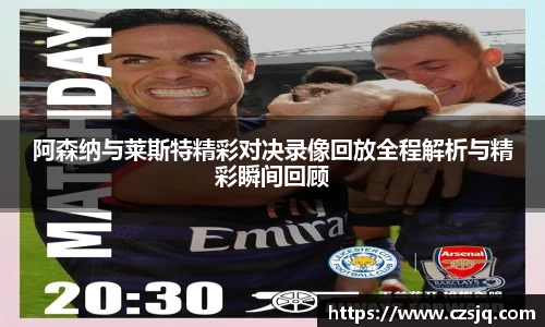 阿森纳与莱斯特精彩对决录像回放全程解析与精彩瞬间回顾